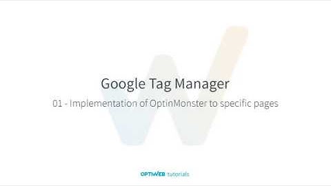 Google Tag Manager - 01 - Implement Optinmonster code to specific pages - Optiweb tutorials