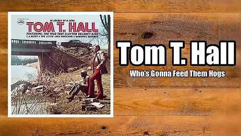 Who's Gonna Feed Them Hogs - Tom T. Hall
