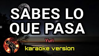 Sabes Lo Que Pasa - Yuri (karaoke version)