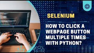 How to click on any Web Page Button for more than 2 times using PYTHON