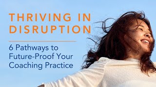 Thriving in Disruption: 6 Pathways to Future-Proof Your Coaching Practice