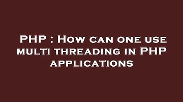 PHP : How can one use multi threading in PHP applications