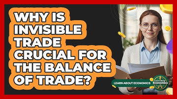 Why Is Invisible Trade Crucial For The Balance Of Trade? - Learn About Economics