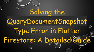 Solving the QueryDocumentSnapshot Type Error in Flutter Firestore: A Detailed Guide