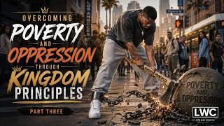 Overcoming Poverty and Oppression through Kingdom Principles Pt. 3