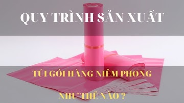 [QUY TRÌNH SẢN XUẤT] Túi Gói Hàng Niêm Phong như thế nào ?  #Anh_Đợi_Em_Được_Không