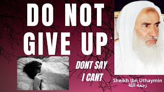 Do Not Give Up Do Not Say I Cant - Sheikh Ibn Uthaymin رحمه الله