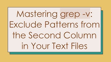 Mastering grep -v: Exclude Patterns from the Second Column in Your Text Files