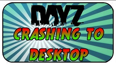 DayZ - *CRASHING TO DESKTOP PROBLEM* !!!