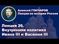 История России с Алексеем ГОНЧАРОВЫМ. Лекция 26. Внутренняя политика Ивана III и Василия III