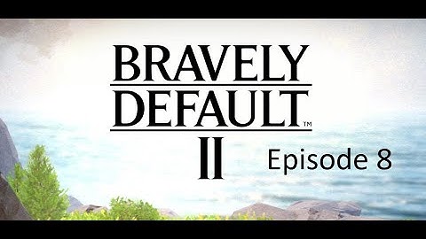 Crusail plays Bravely Default II - Episode 8