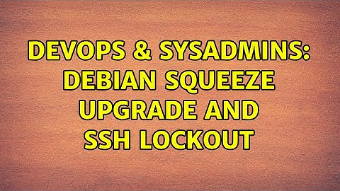 DevOps & SysAdmins: Debian Squeeze upgrade and SSH lockout