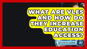 What Are VLEs And How Do They Increase Education Access? - Safe AI for The Classroom
