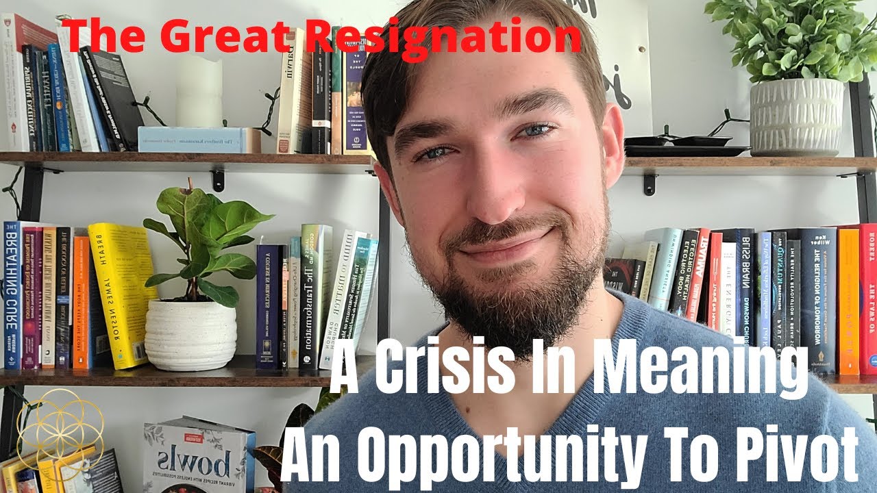 The Great Resignation! Crisis In Meaning/Opportunity To Pivot