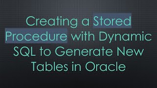 Creating a Stored Procedure with Dynamic SQL to Generate New Tables in Oracle