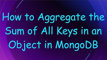 How to Aggregate the Sum of All Keys in an Object in MongoDB