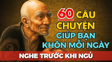 60 câu chuyện TRÍ TUỆ THÂM THÚY Cổ Nhân giúp bạn KHÔN HƠN MỖI NGÀY | Tríết Lý Cuộc Sống