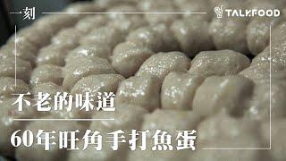 【一刻】不老的味道，60年，旺角手打魚蛋 ｜適來園