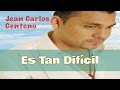 Jean Carlos Centeno - Es Tan Difícil | Letra