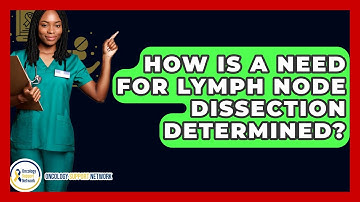 How Is A Need For Lymph Node Dissection Determined? - Oncology Support Network