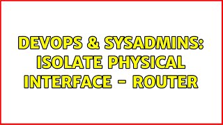 DevOps & SysAdmins: isolate physical interface - router