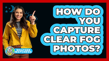 How Do You Capture Clear Fog Photos? - Weather Watchdog