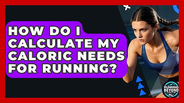 How Do I Calculate My Caloric Needs For Running? - Running Beyond Limits
