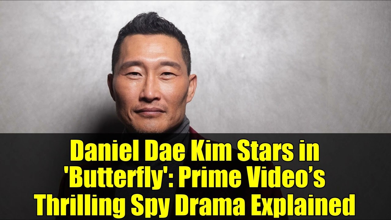 Daniel Dae Kim Stars in 'Butterfly': Prime Video’s Thrilling Spy Drama Explained