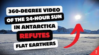 360-Degree Video of the 24-Hour Sun in Antarctica Refutes Flat Earthers! - Part 2