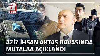 Aziz İhsan Aktaş suç örgütü davasında mütalaa açıklandı! | A Haber