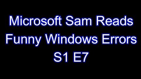 HE has returned | Microsoft Sam Reads Funny Windows Errors S1 E7
