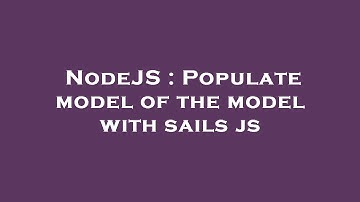 NodeJS : Populate model of the model with sails js