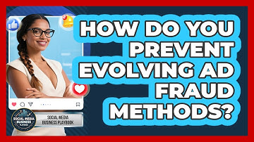 How Do You Prevent Evolving Ad Fraud Methods? - Social Media Business Playbook