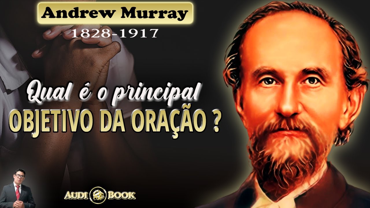 O PRINCIPAL OBJETIVO DA ORAÇÃO - Andrew Murray (1828-1917) Audiobook