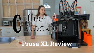 Coffee Cocktails: Prusa XL 3D Printer Review