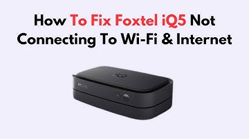 How To Fix Foxtel iQ5 Not Connecting To Wi-Fi & Internet