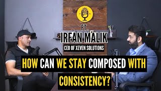 How can we Stay Composed with Consistency | Ft. Irfan Malik