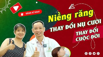 Niềng Răng Hô - Thay Đổi Nụ Cười - Thay Đổi Cuộc Sống