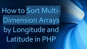 How to Sort Multi-Dimension Arrays by Longitude and Latitude in PHP