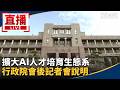 直播／擴大AI人才培育生態系　行政院會後記者會說明