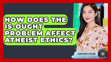 How Does The Is-Ought Problem Affect Atheist Ethics? - Learn About Atheism