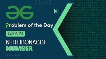Nth Fibonacci Number | 13 August POTD | Geeks for Geeks Problem of the Day