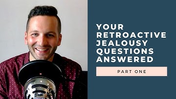 Your Retroactive Jealousy Questions Answered (Part 1) | RetroactiveJealousy.com