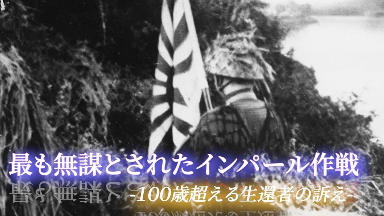 最も無謀とされたインパール作戦 ー100歳超える生還者の訴えー