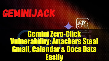 Gemini Zero-Click Vulnerability: Attackers Steal Gmail, Calendar & Docs Data Easily