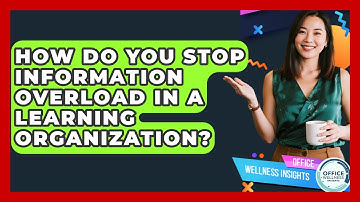 How Do You Stop Information Overload In A Learning Organization? - Office Wellness Insights