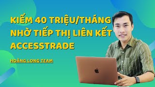 Kiếm 40 triệu trên tháng nhờ tiếp thị liên kết Accesstrade || Đăng ký tham gia Hoàng Long Group