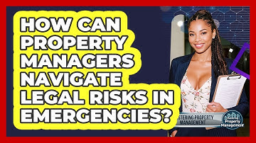 How Can Property Managers Navigate Legal Risks In Emergencies? - Mastering Property Management