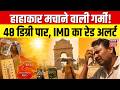 Weather Update: हाहाकार मचाने वाली गर्मी! 48 डिग्री पार, IMD का रेड अलर्ट | Top News | Breaking