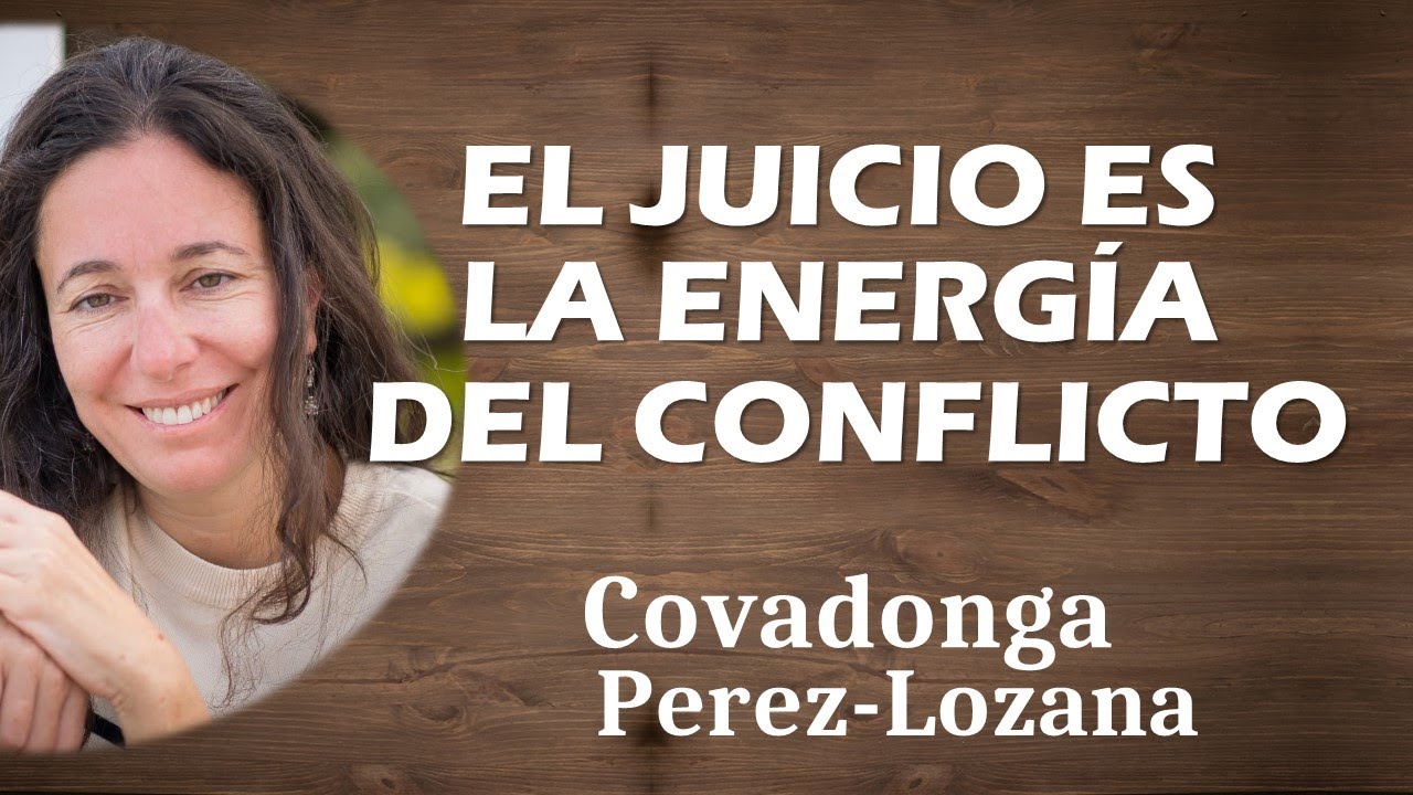 🌟 EL JUICIO ES LA ENERGÍA DEL CONFLICTO 🌟 Covadonga Pérez-Lozana